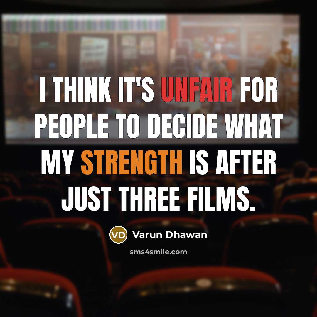 “I think it's unfair for people to decide what my strength is after just three films.” quote by Varun Dhawan