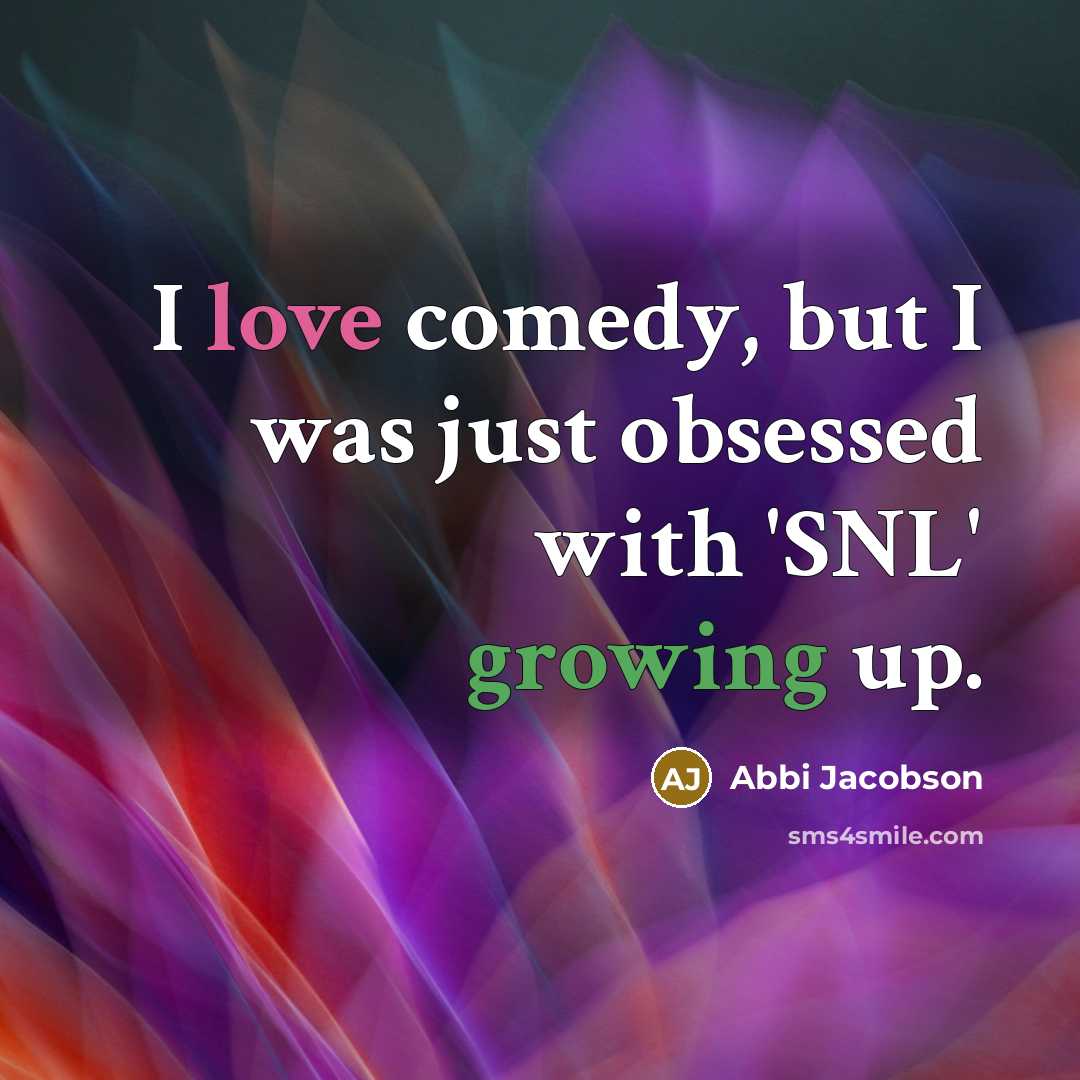 “I love comedy, but I was just obsessed with 'SNL' growing up.” quote by Abbi Jacobson