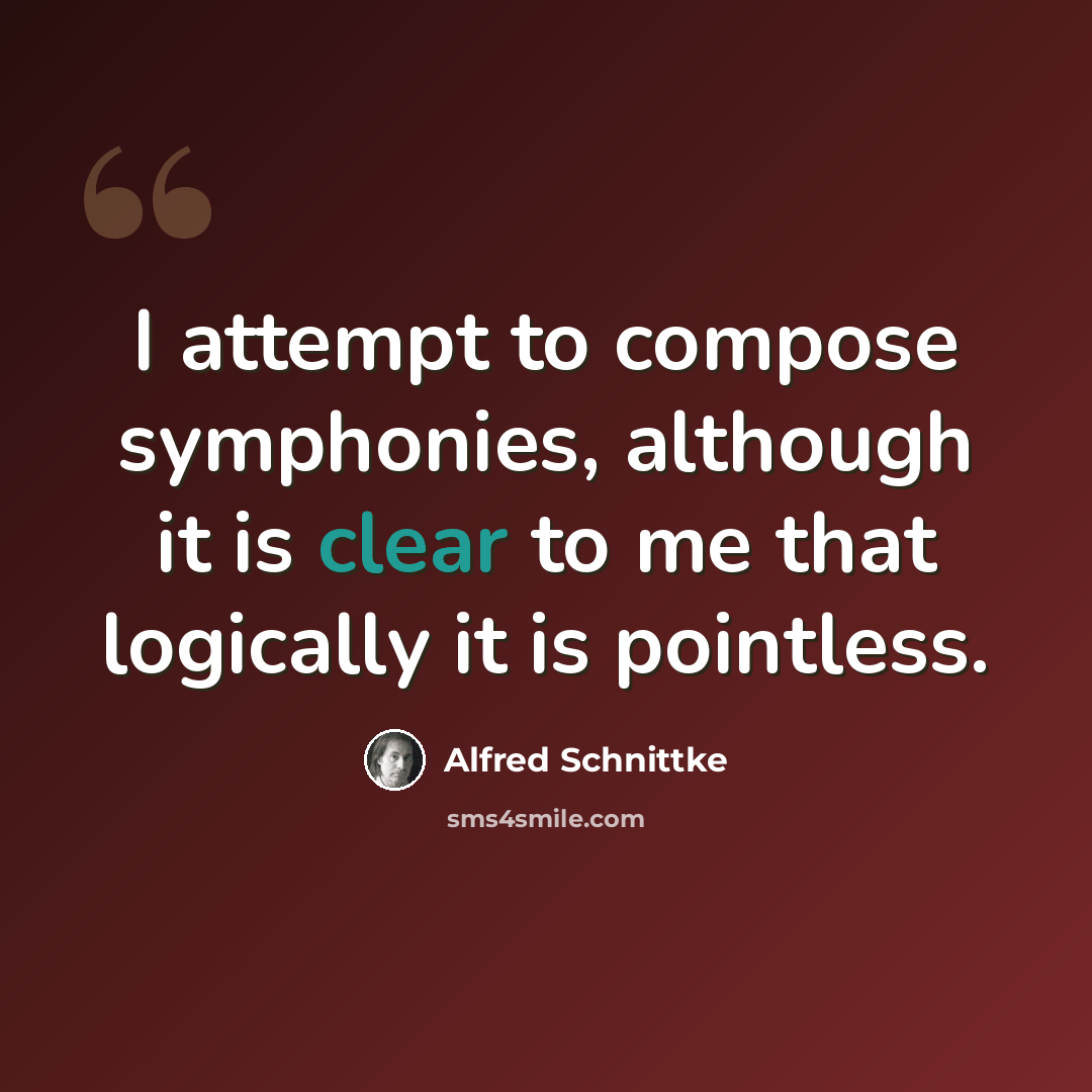 “I attempt to compose symphonies, although it is clear to me that logically it is pointless.” quote by Alfred Schnittke