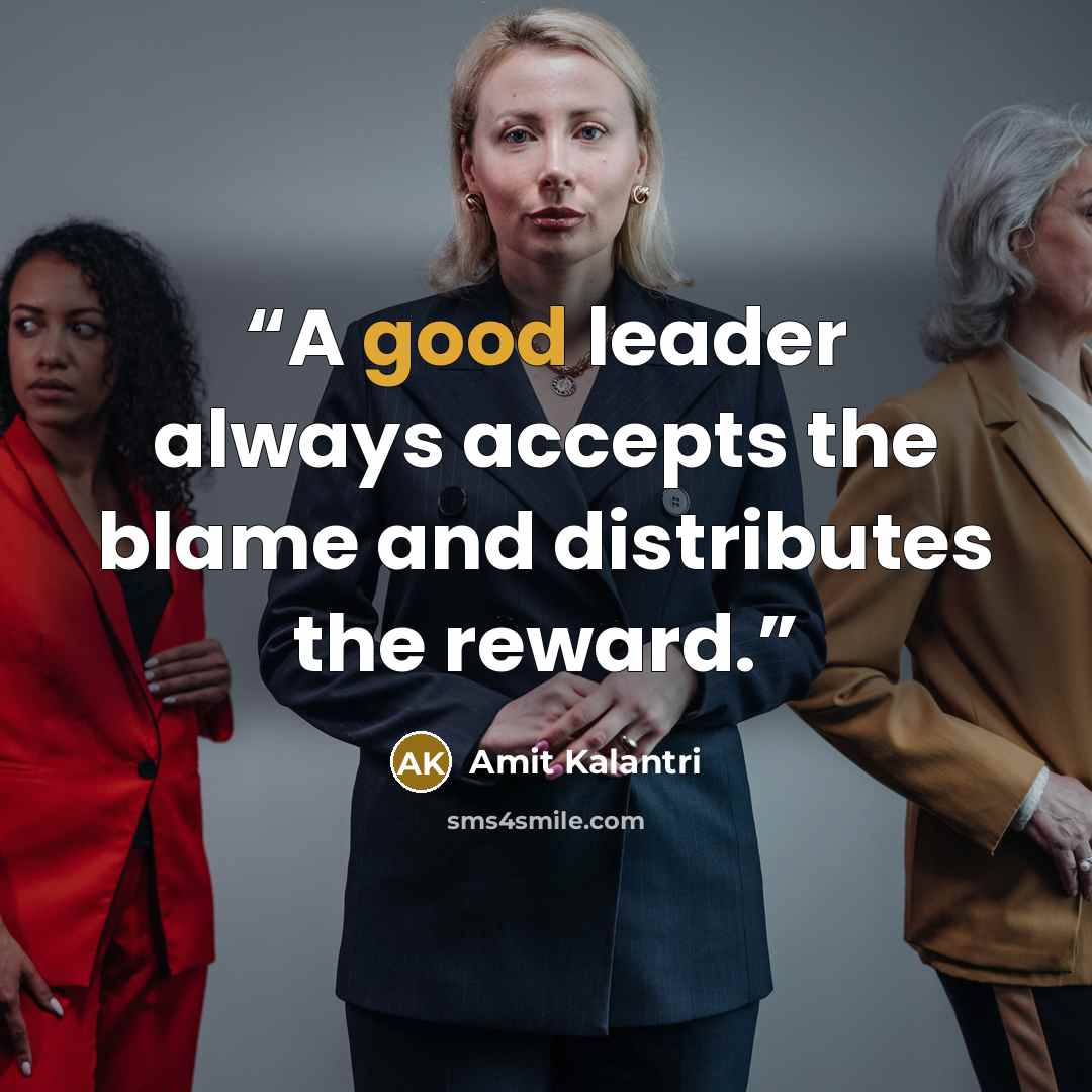 “A good leader always accepts the blame and distributes the reward.” quote by Amit Kalantri