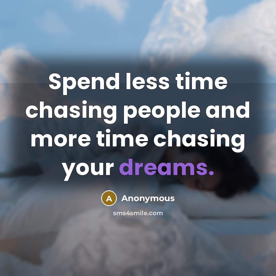 “Spend less time chasing people and more time chasing your dreams.” quote by Anonymous