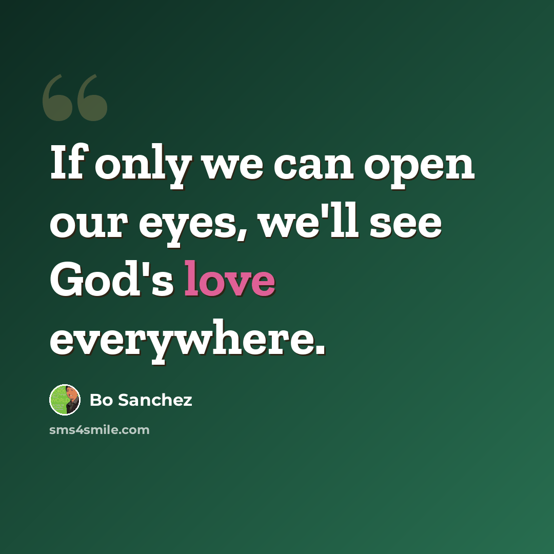“If only we can open our eyes, we'll see God's love everywhere.” quote by Bo Sanchez