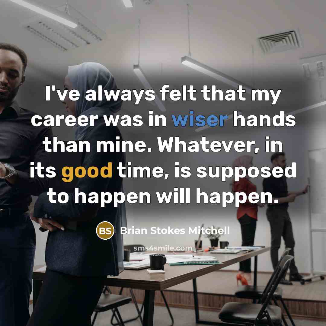 “I've always felt that my career was in wiser hands than mine. Whatever, in its good time, is supposed to happen will happen.” quote by Brian Stokes Mitchell