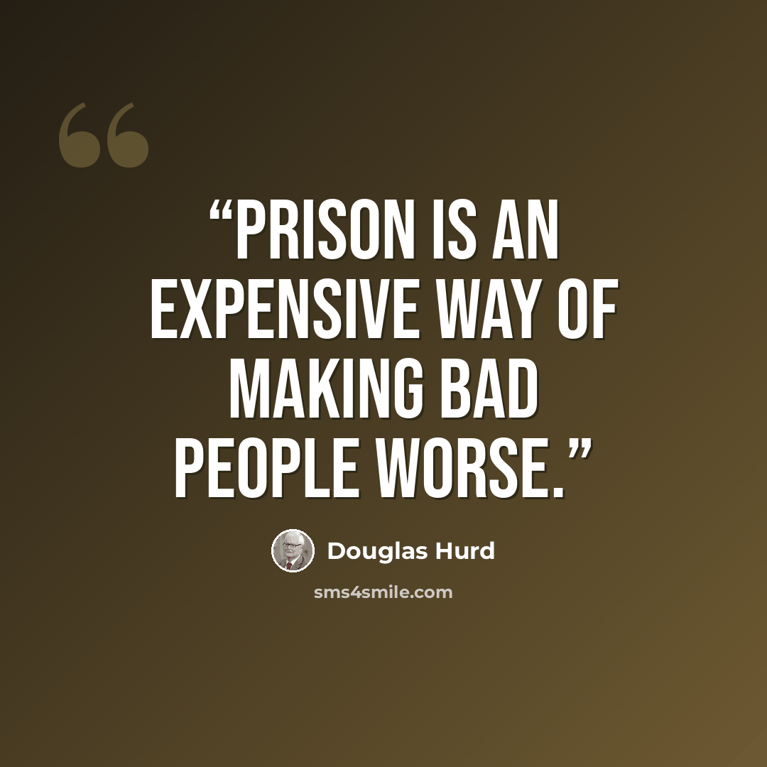 “Prison is an expensive way of making bad people worse.” quote by Douglas Hurd