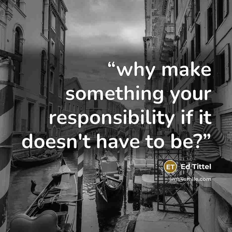 “why make something your responsibility if it doesn't have to be?” quote by Ed Tittel