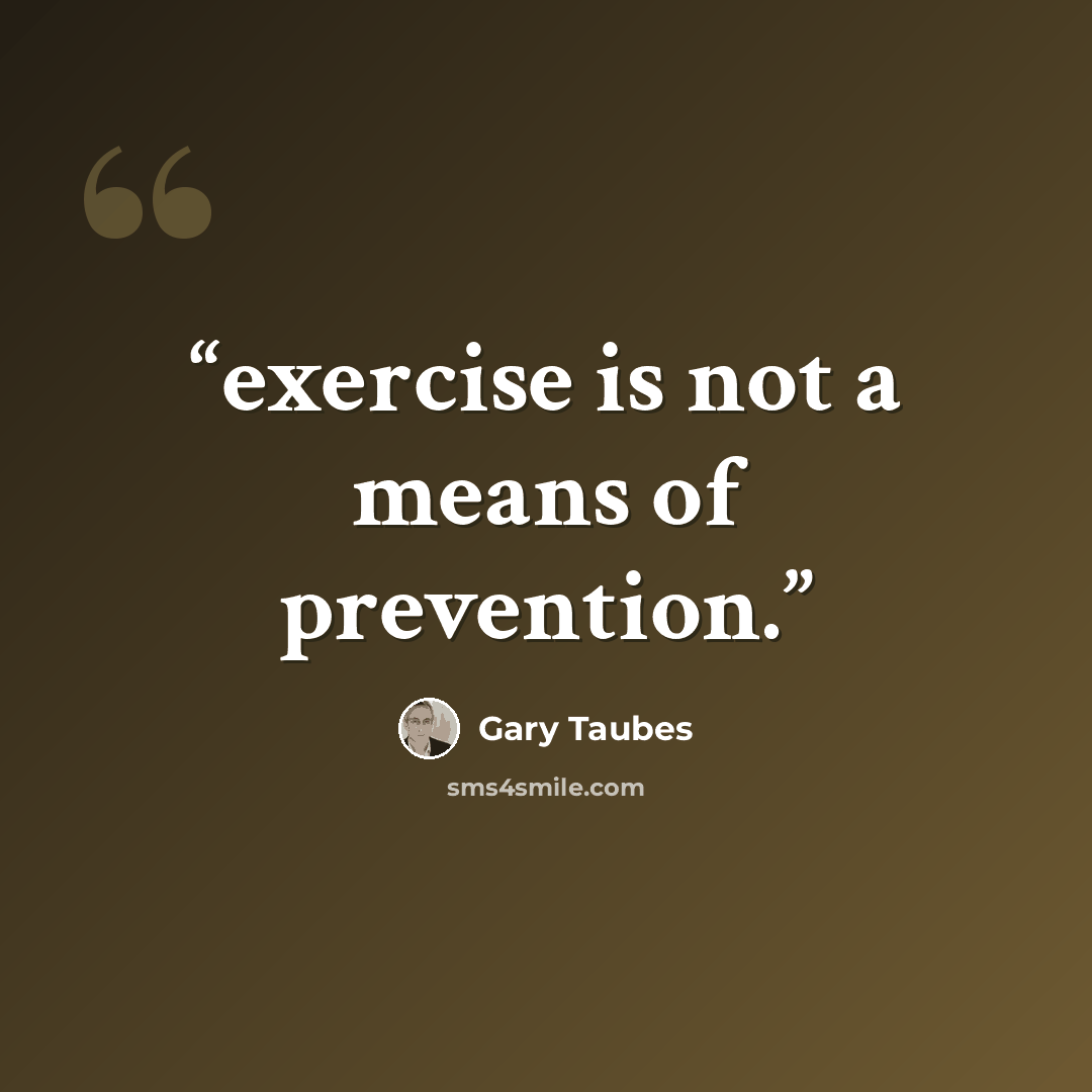 “exercise is not a means of prevention.” quote by Gary Taubes