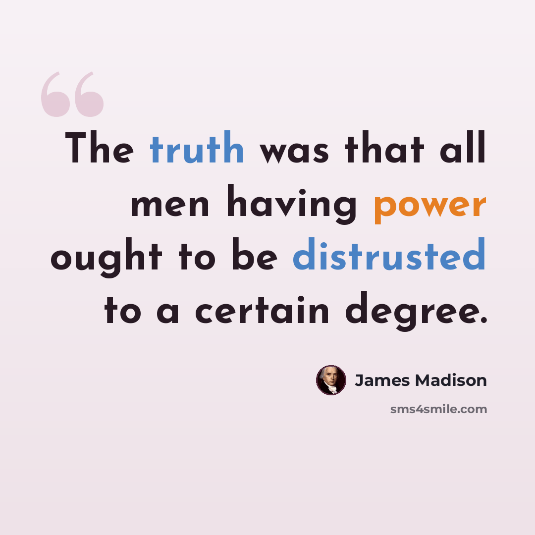 “The truth was that all men having power ought to be distrusted to a certain degree.” quote by James Madison