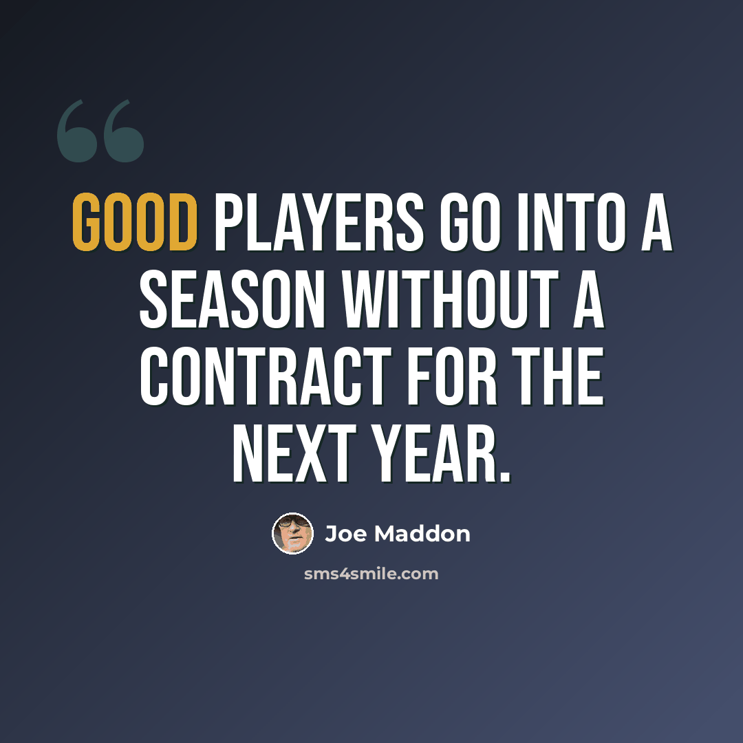 “Good players go into a season without a contract for the next year.” quote by Joe Maddon