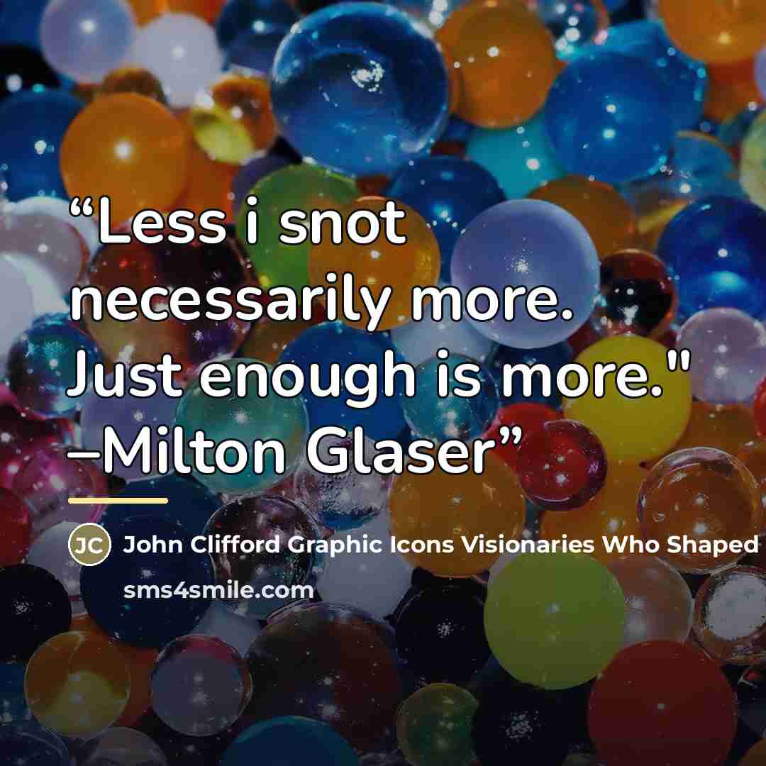 “Less i snot necessarily more. Just enough is more." –Milton Glaser” quote by John Clifford Graphic Icons Visionaries Who Shaped Modern Graphic Design