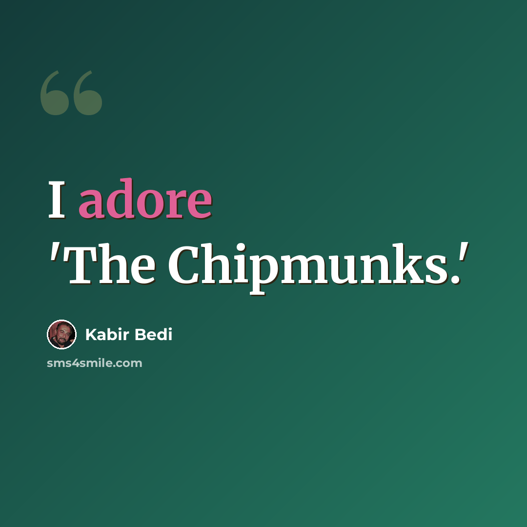 “I adore 'The Chipmunks.'” quote by Kabir Bedi