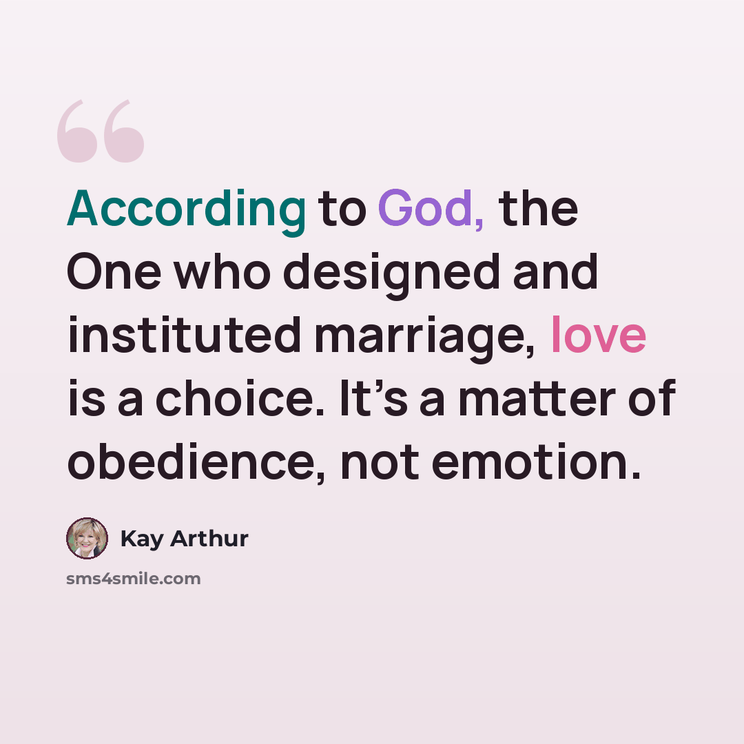 “According to God, the One who designed and instituted marriage, love is a choice. It’s a matter of obedience, not emotion.” quote by Kay Arthur