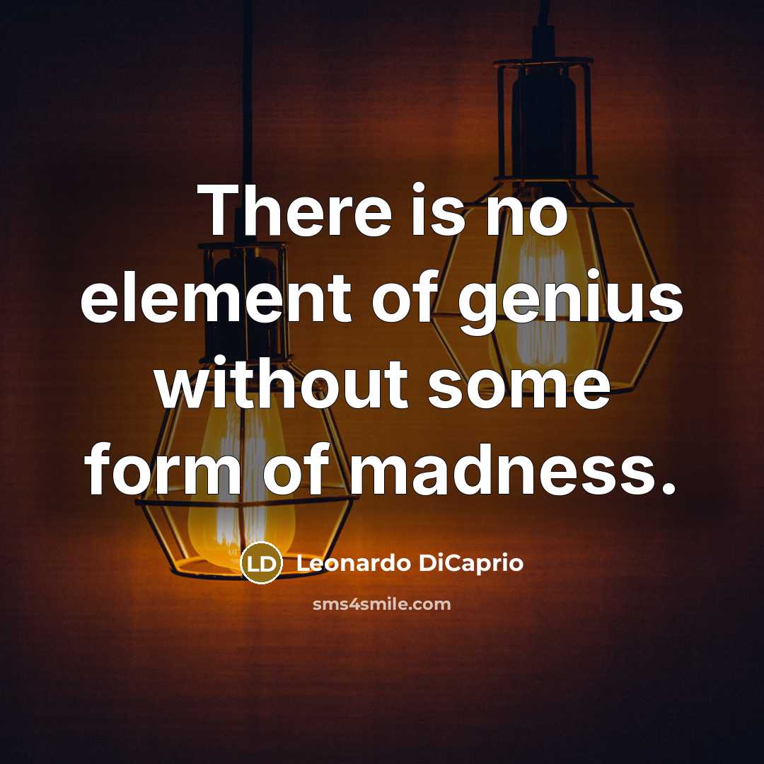 “There is no element of genius without some form of madness.” quote by Leonardo DiCaprio