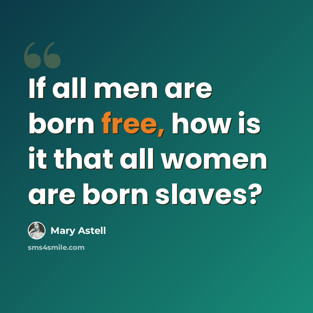 “If all men are born free, how is it that all women are born slaves?” quote by Mary Astell