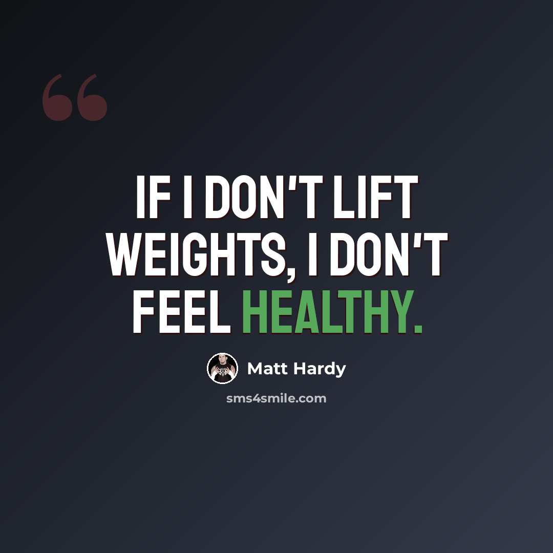 “If I don't lift weights, I don't feel healthy.” quote by Matt Hardy