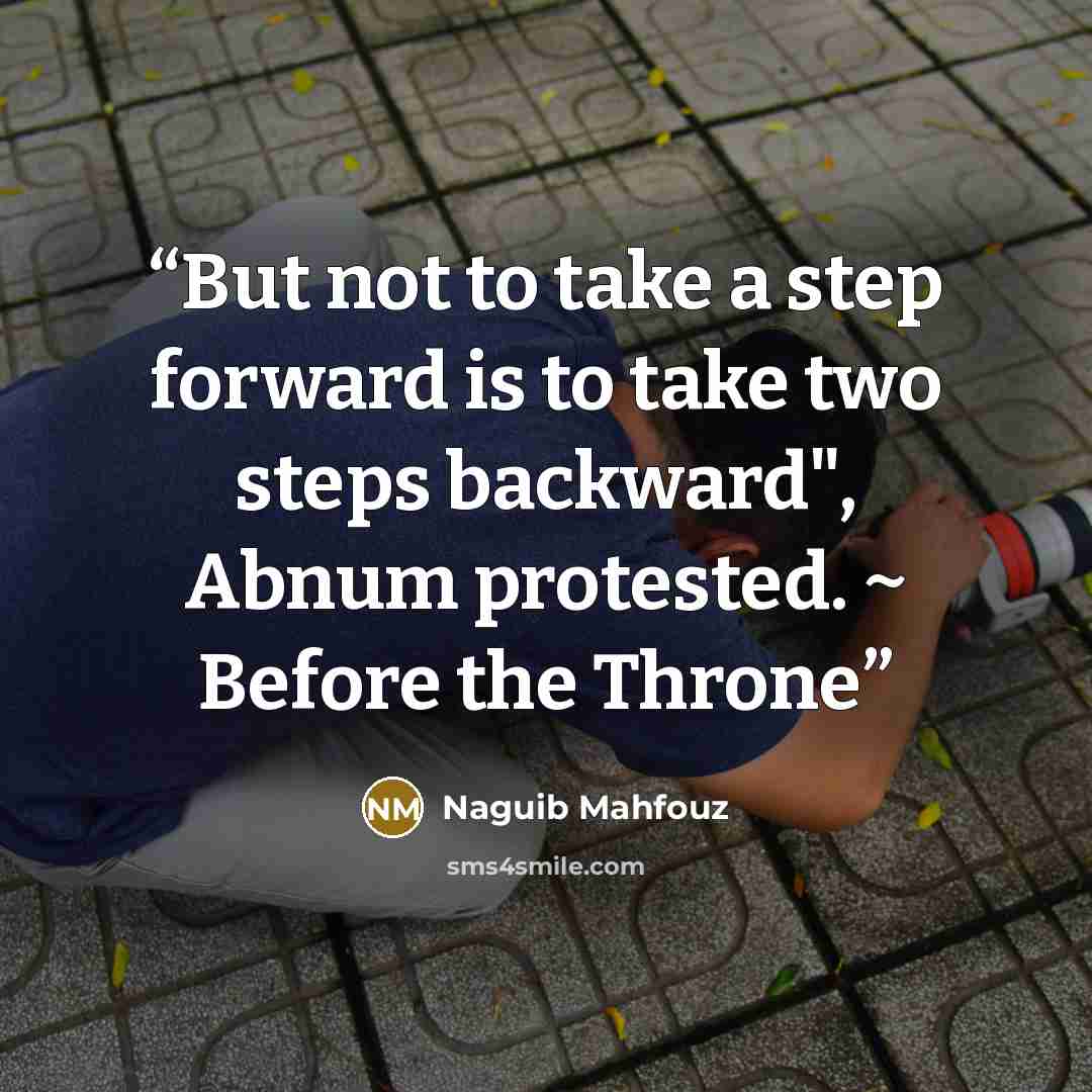 “But not to take a step forward is to take two steps backward", Abnum protested. ~ Before the Throne” quote by Naguib Mahfouz