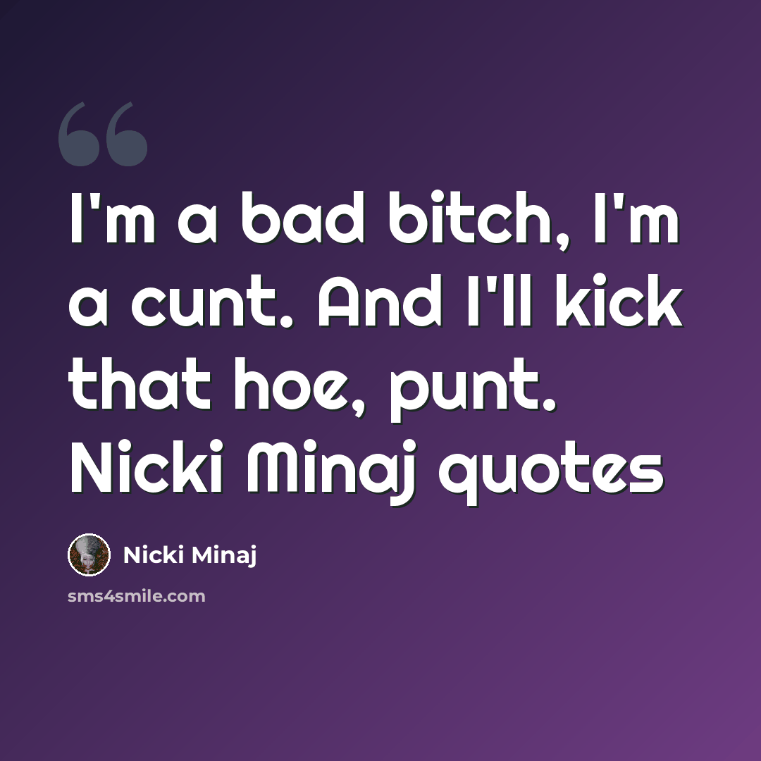 “I'm a bad bitch, I'm a cunt. And I'll kick that hoe, punt. Nicki Minaj quotes” quote by Nicki Minaj