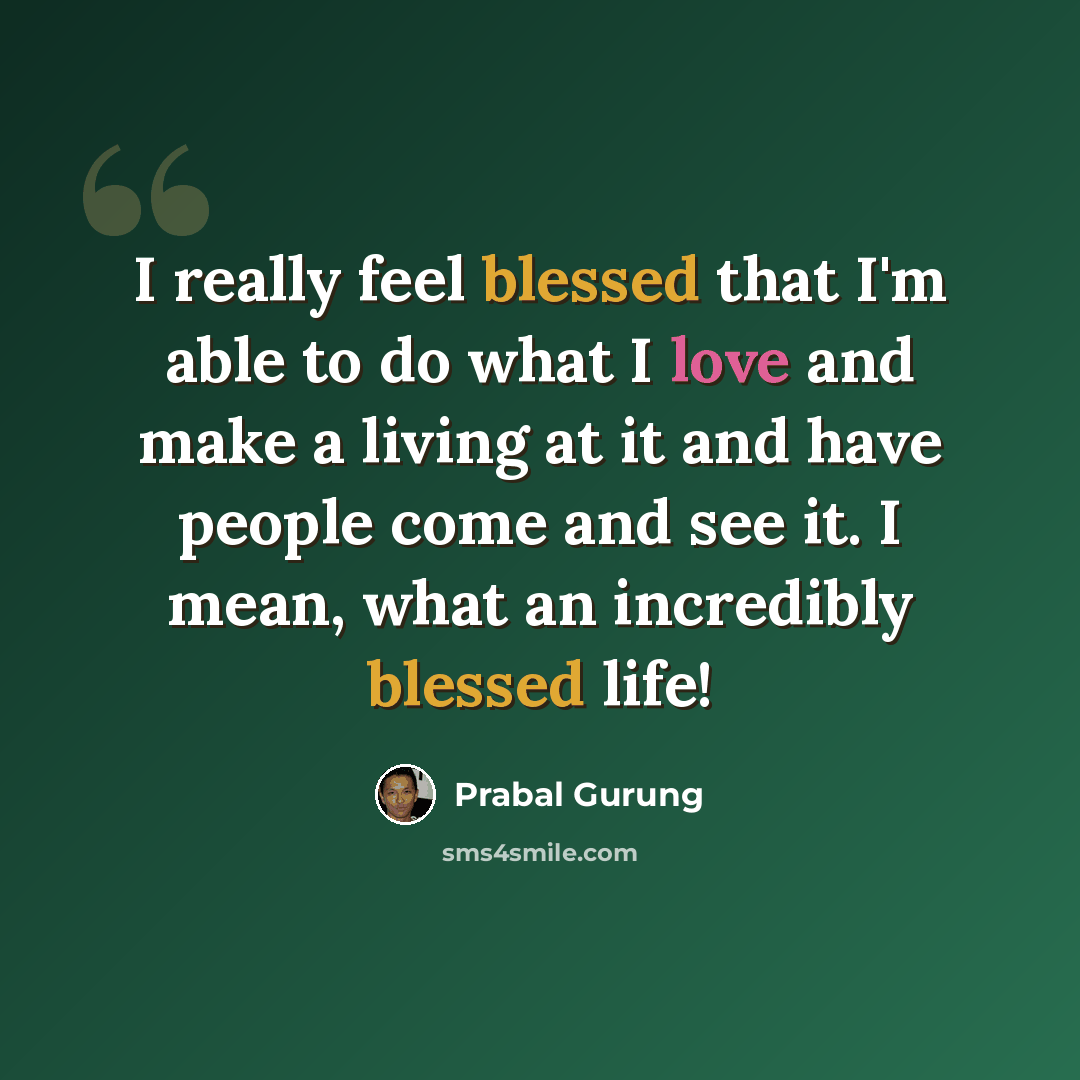 “I really feel blessed that I'm able to do what I love and make a living at it and have people come and see it. I mean, what an incredibly blessed life!” quote by Prabal Gurung