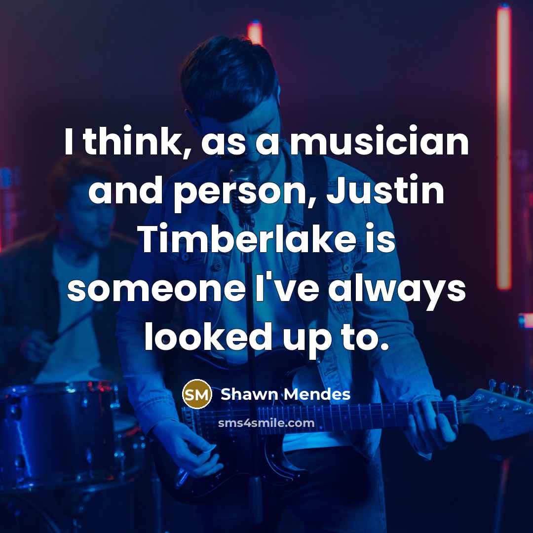 “I think, as a musician and person, Justin Timberlake is someone I've always looked up to.” quote by Shawn Mendes