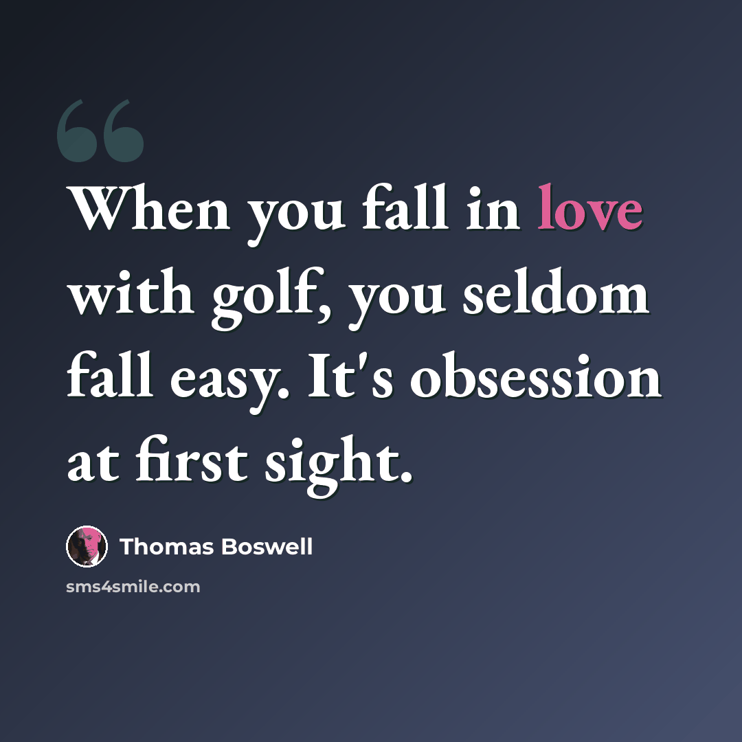 “When you fall in love with golf, you seldom fall easy. It's obsession at first sight.” quote by Thomas Boswell