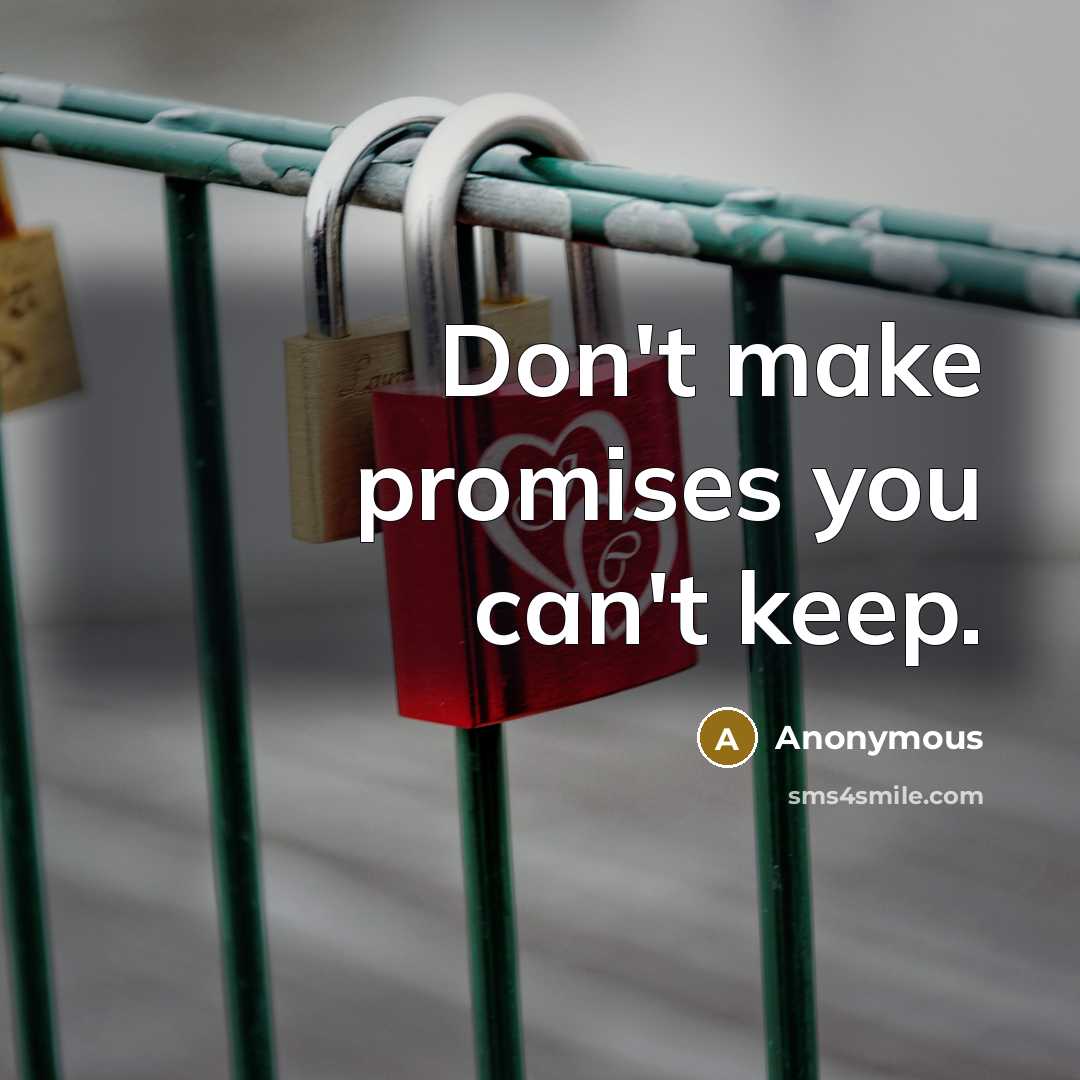 “Don't make promises you can't keep.” quote by Anonymous