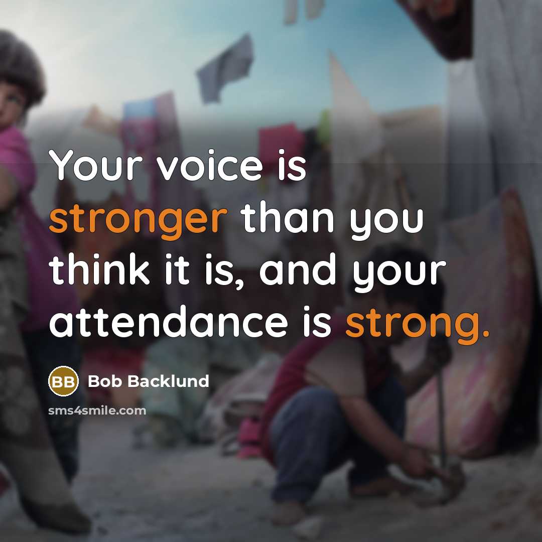 “Your voice is stronger than you think it is, and your attendance is strong.” quote by Bob Backlund