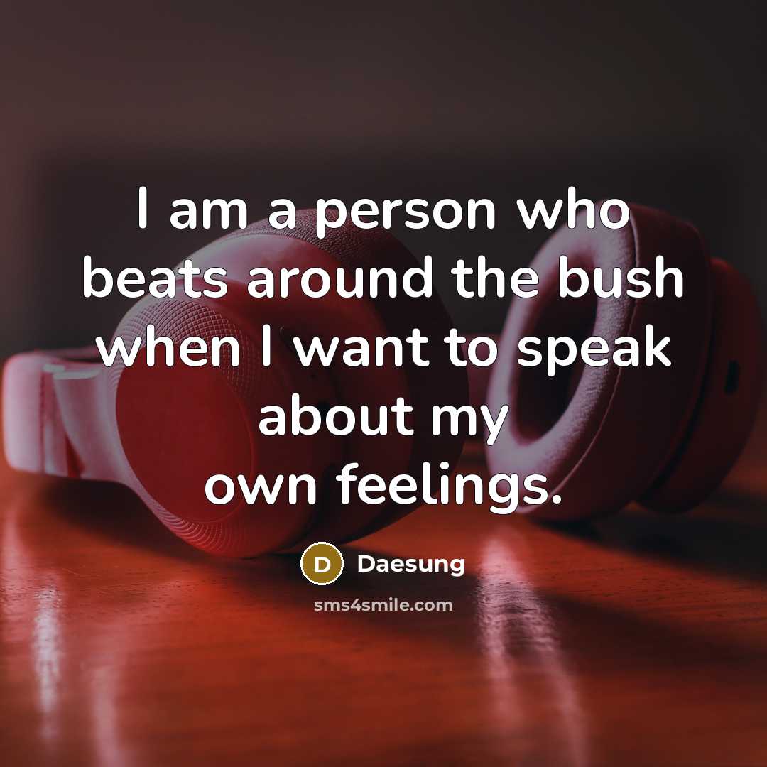“I am a person who beats around the bush when I want to speak about my own feelings.” quote by Daesung