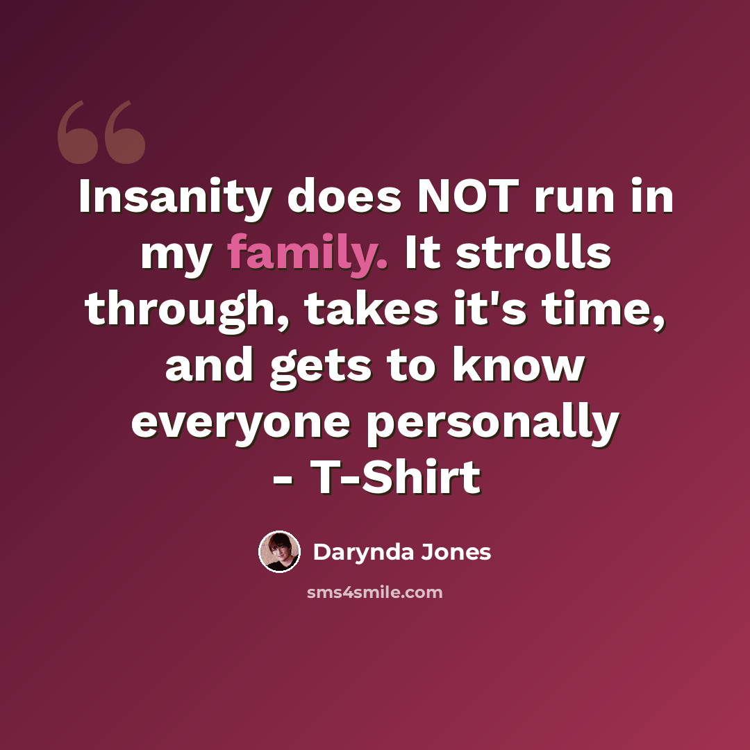 “Insanity does NOT run in my family. It strolls through, takes it's time, and gets to know everyone personally - T-Shirt” quote by Darynda Jones