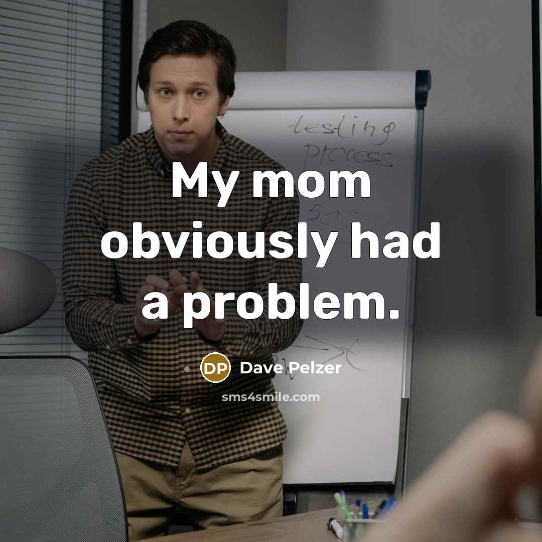“My mom obviously had a problem.” quote by Dave Pelzer