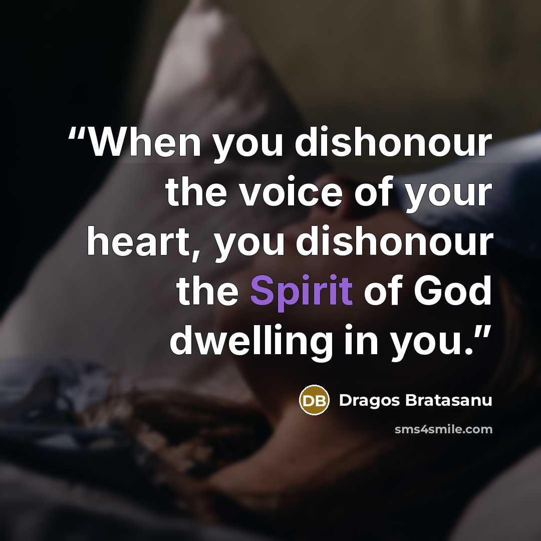 “When you dishonour the voice of your heart, you dishonour the Spirit of God dwelling in you.” quote by Dragos Bratasanu