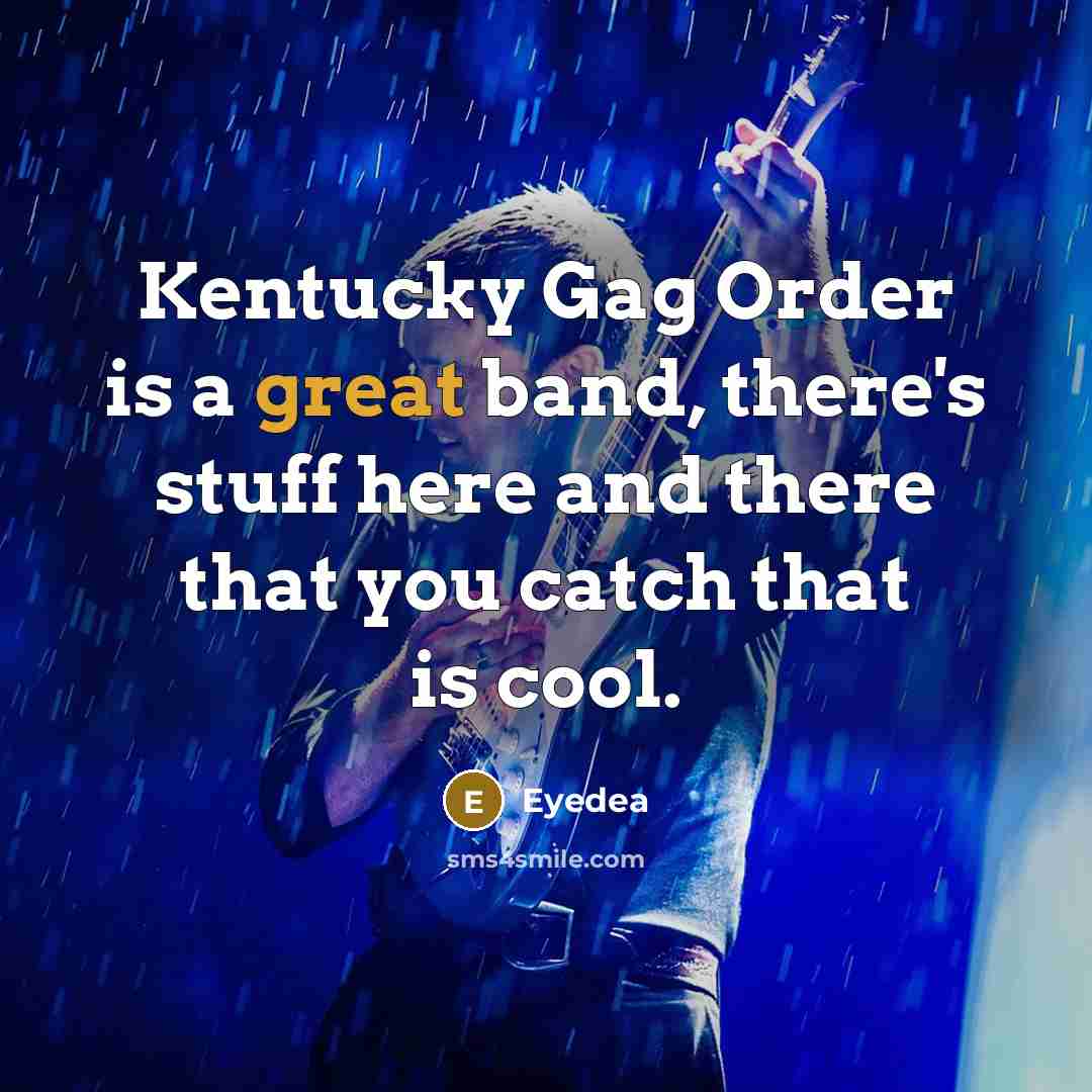 “Kentucky Gag Order is a great band, there's stuff here and there that you catch that is cool.” quote by Eyedea
