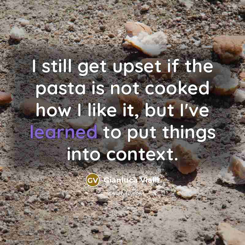 “I still get upset if the pasta is not cooked how I like it, but I've learned to put things into context.” quote by Gianluca Vialli