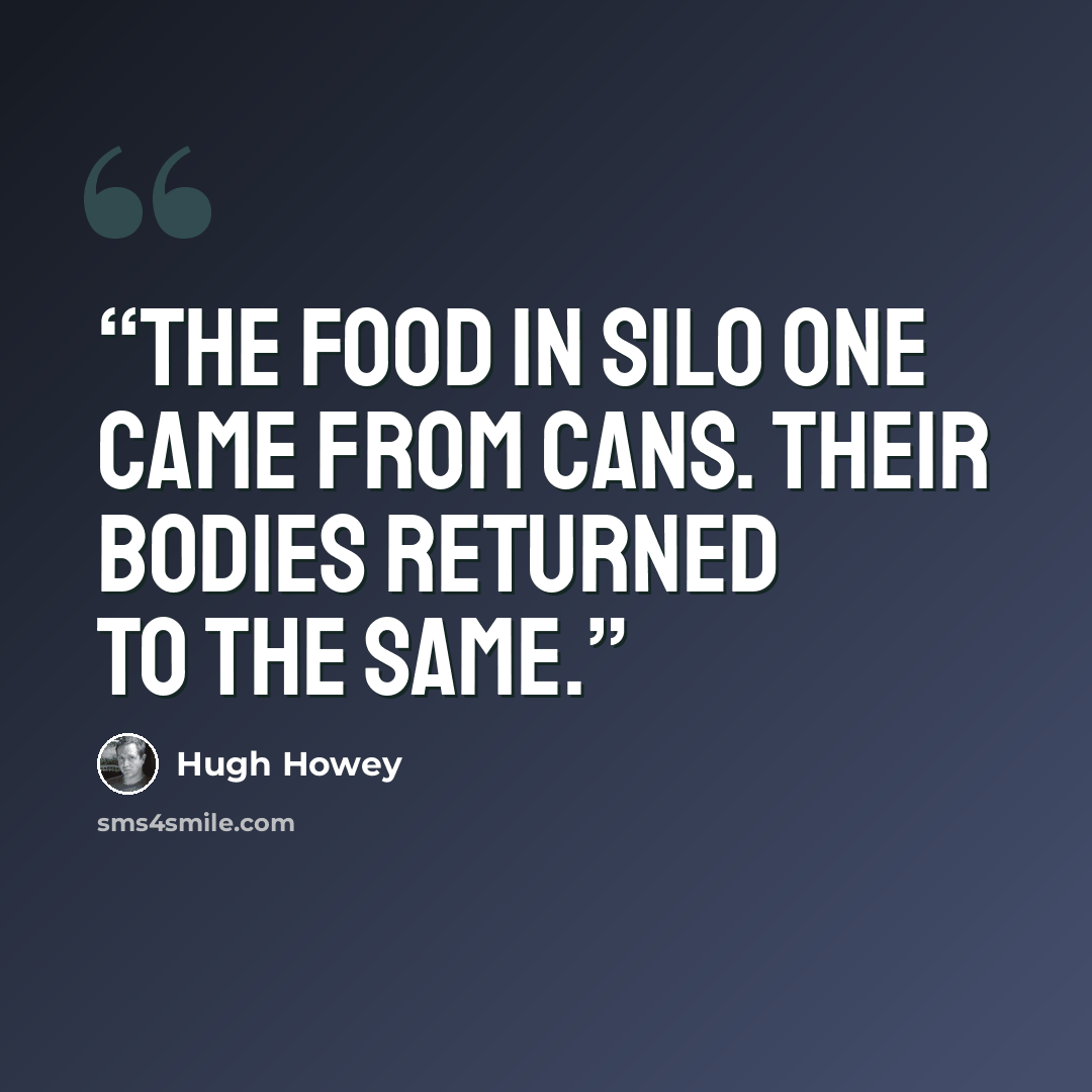 “The food in Silo One came from cans. Their bodies returned to the same.” quote by Hugh Howey