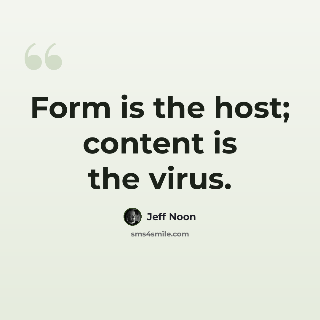 “Form is the host; content is the virus.” quote by Jeff Noon
