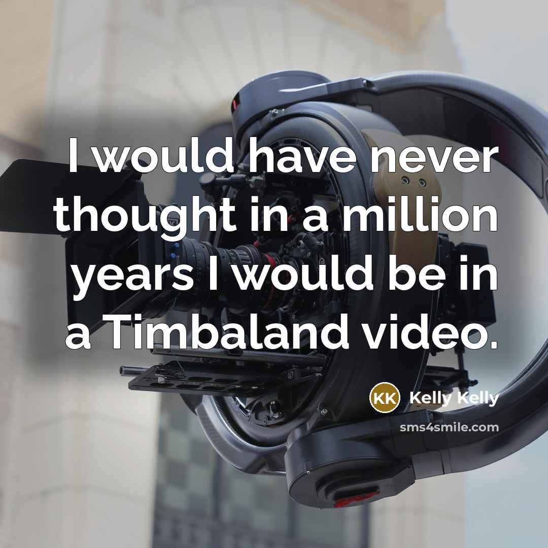 “I would have never thought in a million years I would be in a Timbaland video.” quote by Kelly Kelly