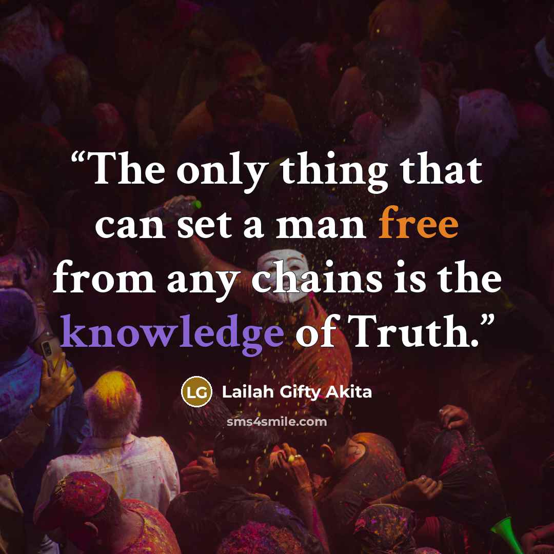 “The only thing that can set a man free from any chains is the knowledge of Truth.” quote by Lailah Gifty Akita