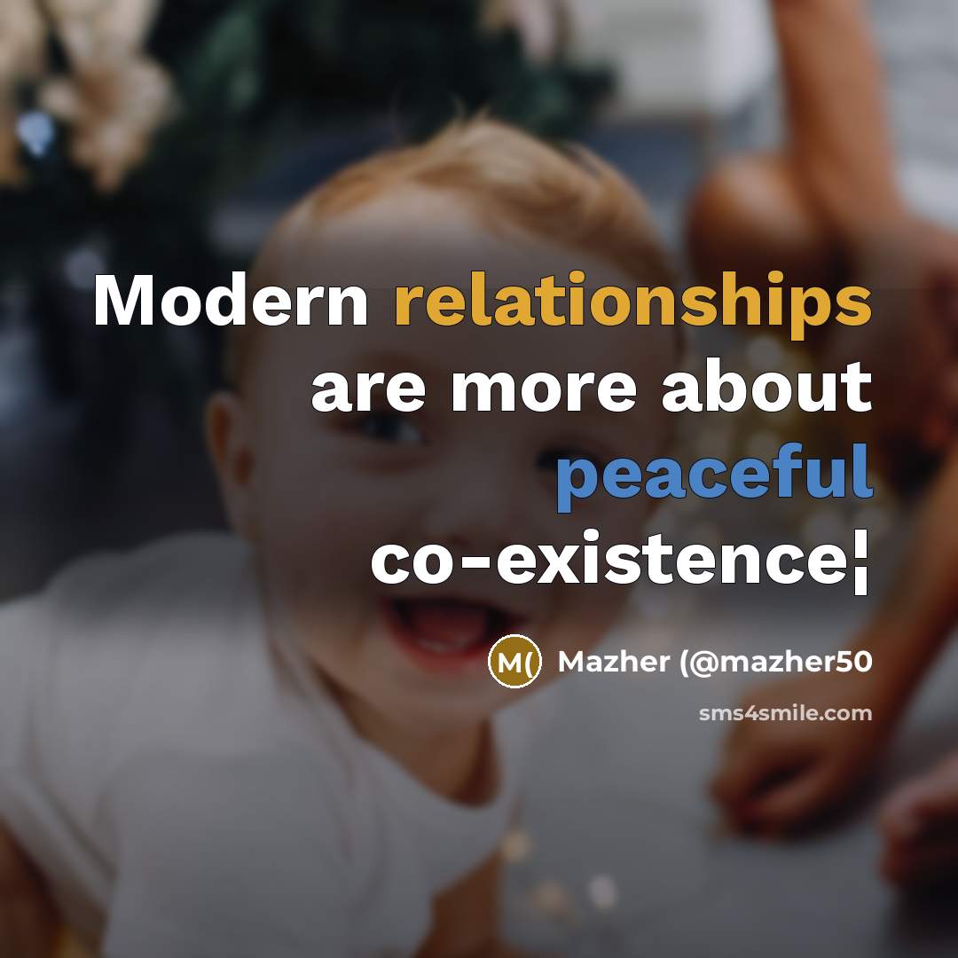 “Modern relationships are more about peaceful co-existence¦” quote by Mazher (@mazher50