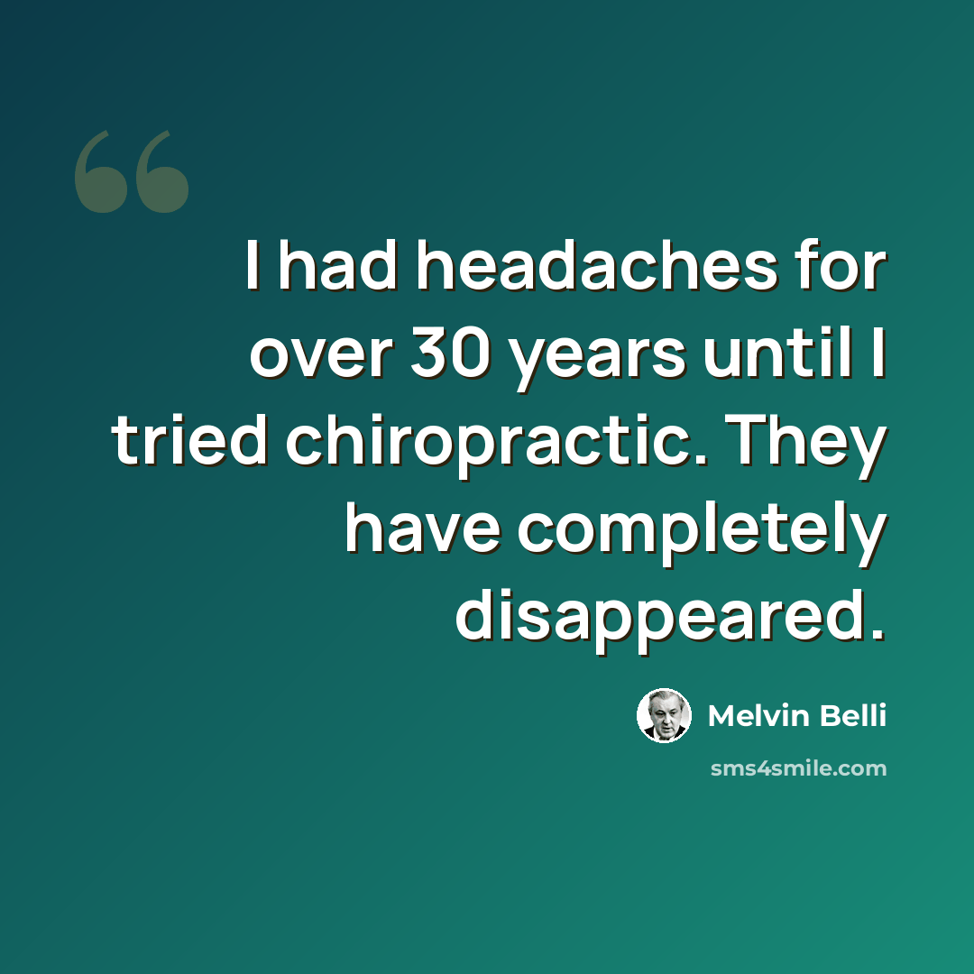 “I had headaches for over 30 years until I tried chiropractic. They have completely disappeared.” quote by Melvin Belli