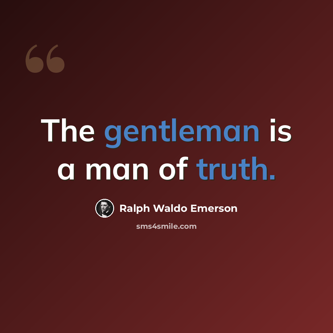 “The gentleman is a man of truth.” quote by Ralph Waldo Emerson
