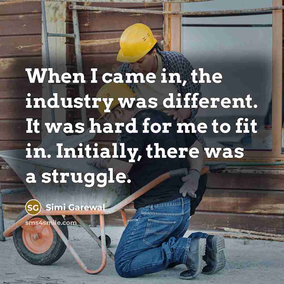 “When I came in, the industry was different. It was hard for me to fit in. Initially, there was a struggle.” quote by Simi Garewal