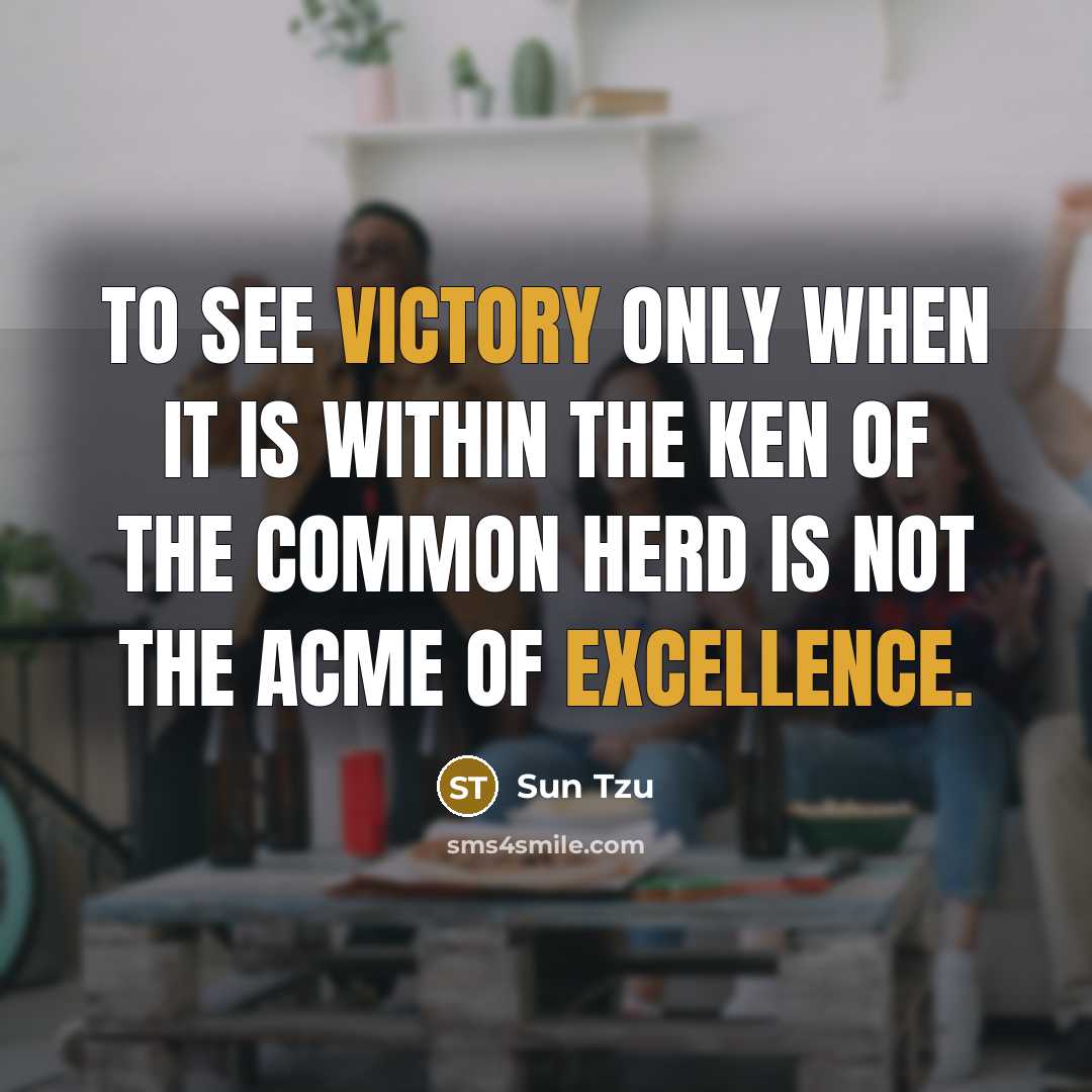 “To see victory only when it is within the ken of the common herd is not the acme of excellence.” quote by Sun Tzu