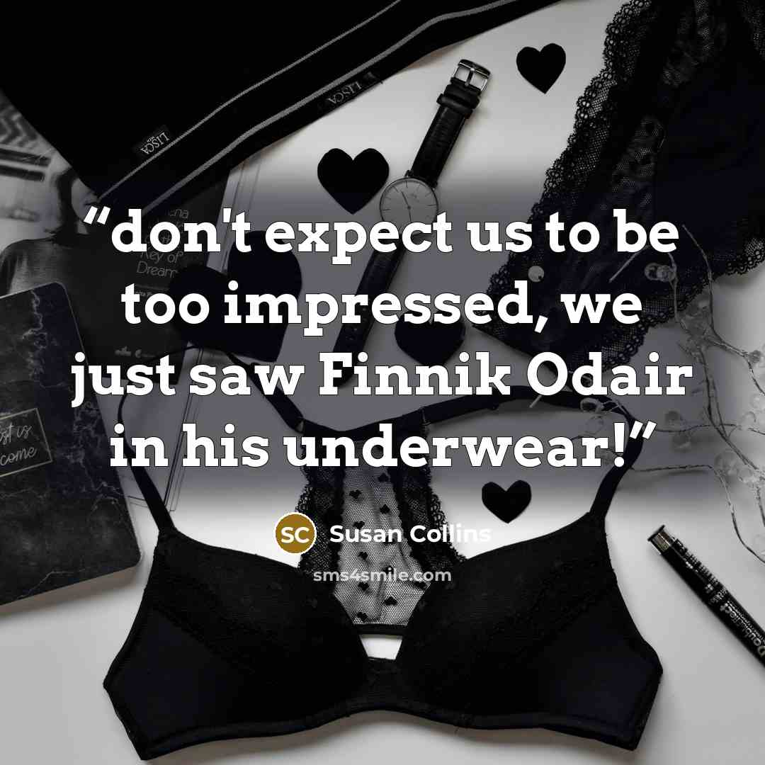“don't expect us to be too impressed, we just saw Finnik Odair in his underwear!” quote by Susan Collins
