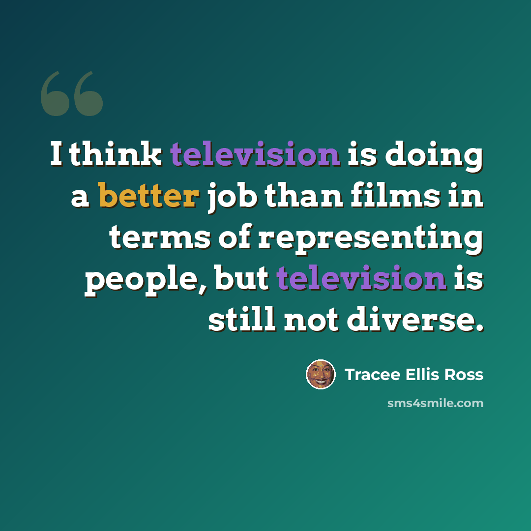 “I think television is doing a better job than films in terms of representing people, but television is still not diverse.” quote by Tracee Ellis Ross