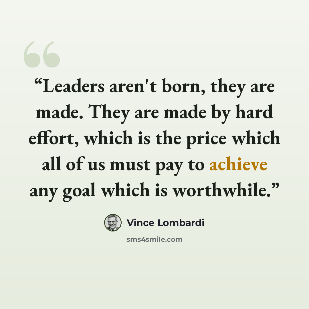 “Leaders aren't born, they are made. They are made by hard effort, which is the price which all of us must pay to achieve any goal which is worthwhile.” quote by Vince Lombardi
