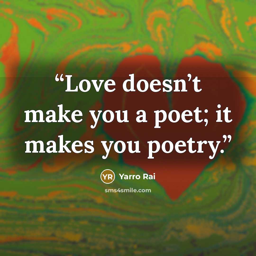 “Love doesn’t make you a poet; it makes you poetry.” quote by Yarro Rai