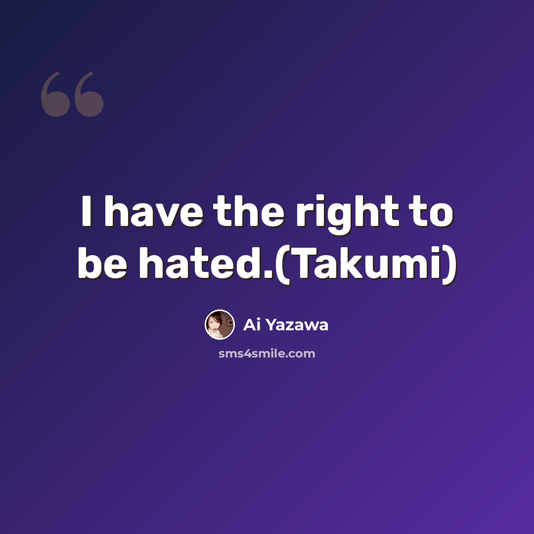 “I have the right to be hated.(Takumi)” quote by Ai Yazawa