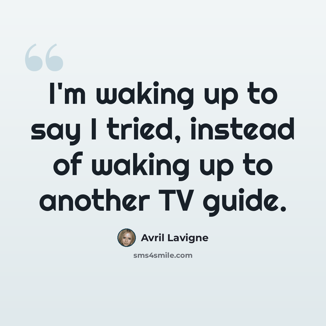 “I'm waking up to say I tried, instead of waking up to another TV guide.” quote by Avril Lavigne