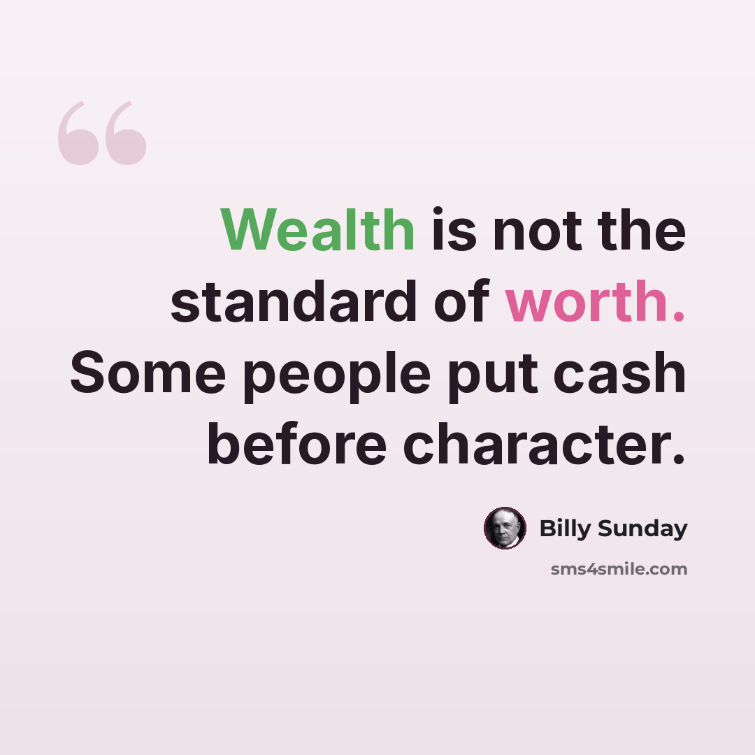 “Wealth is not the standard of worth. Some people put cash before character.” quote by Billy Sunday