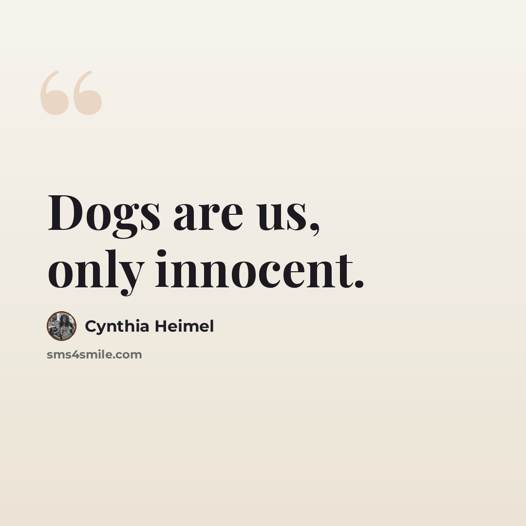 “Dogs are us, only innocent.” quote by Cynthia Heimel