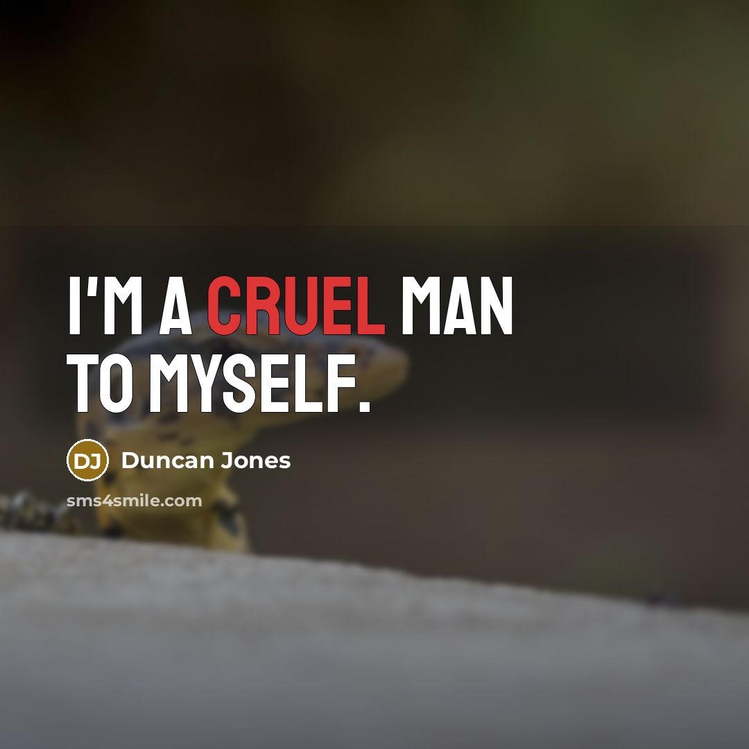 “I'm a cruel man to myself.” quote by Duncan Jones