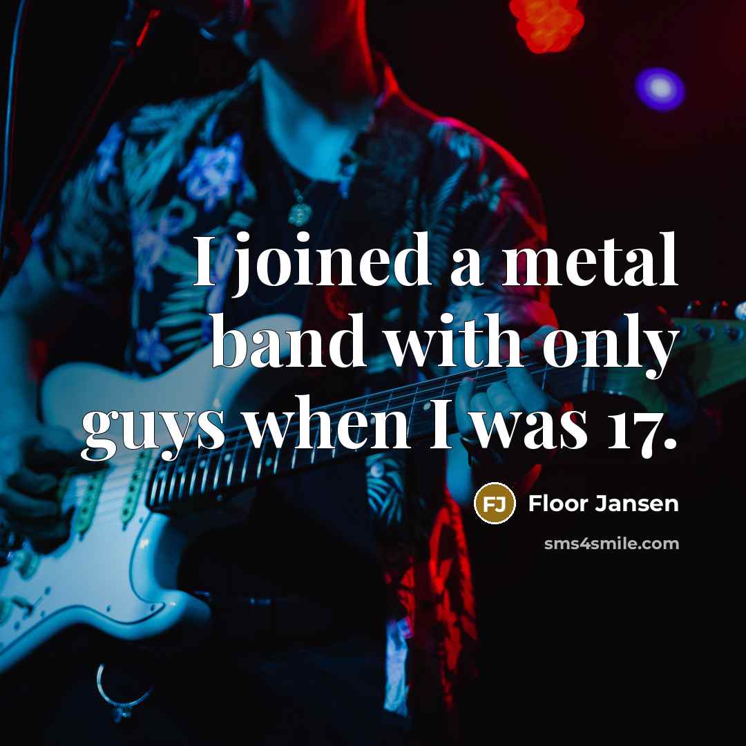 “I joined a metal band with only guys when I was 17.” quote by Floor Jansen